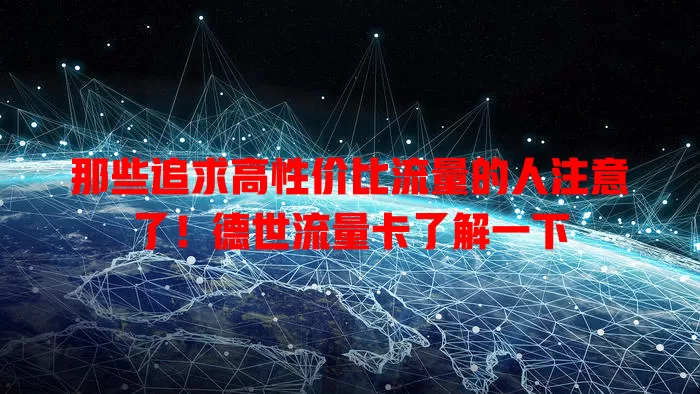 那些追求高性价比流量的人注意了！德世流量卡了解一下