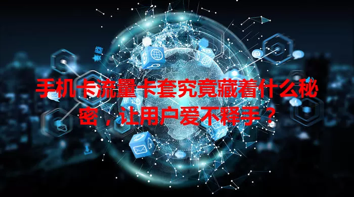 手机卡流量卡套究竟藏着什么秘密，让用户爱不释手？