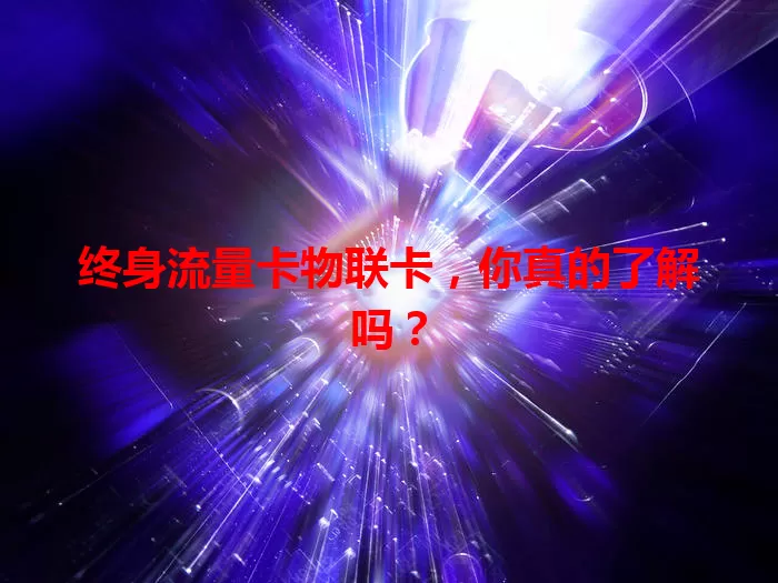 终身流量卡物联卡，你真的了解吗？