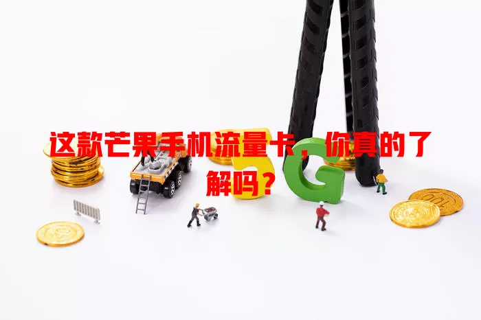 这款芒果手机流量卡，你真的了解吗？