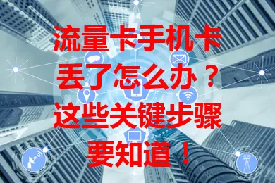 流量卡手机卡丢了怎么办？这些关键步骤要知道！