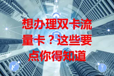 想办理双卡流量卡？这些要点你得知道