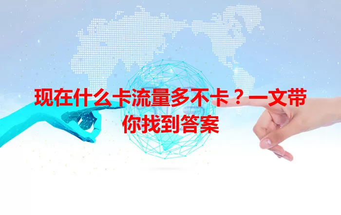 现在什么卡流量多不卡？一文带你找到答案