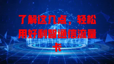 了解这几点，轻松用好利智通信流量卡