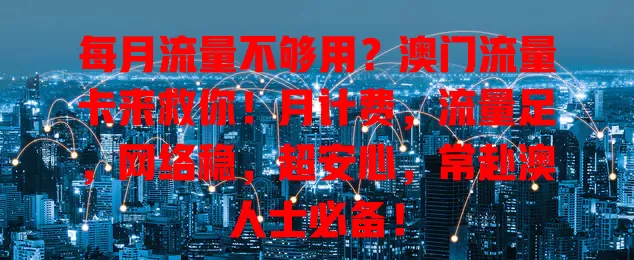 每月流量不够用？澳门流量卡来救你！月计费，流量足，网络稳，超安心，常赴澳人士必备！