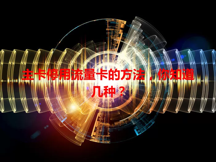 主卡停用流量卡的方法，你知道几种？