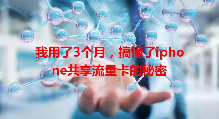我用了3个月，搞懂了iphone共享流量卡的秘密