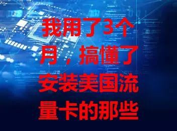 我用了3个月，搞懂了安装美国流量卡的那些事儿