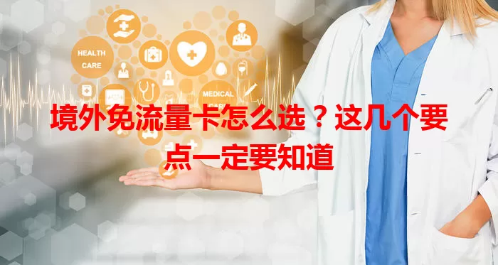 境外免流量卡怎么选？这几个要点一定要知道
