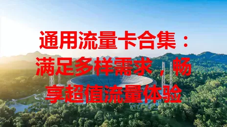 通用流量卡合集：满足多样需求，畅享超值流量体验