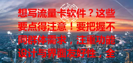 想写流量卡软件？这些要点得注意！要把握不同群体需求，注重功能设计与界面友好性，全方位考量多因素，满足用户需求，才能打造受欢迎的流量卡软件，带来优质流量体验