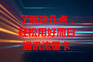 了解这几点，轻松用好周日通讯流量卡