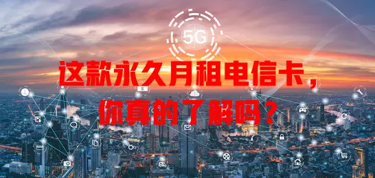 这款永久月租电信卡，你真的了解吗？