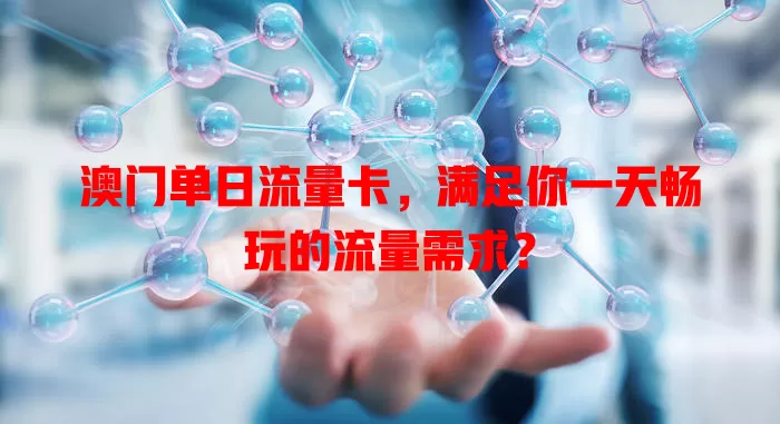 澳门单日流量卡，满足你一天畅玩的流量需求？
