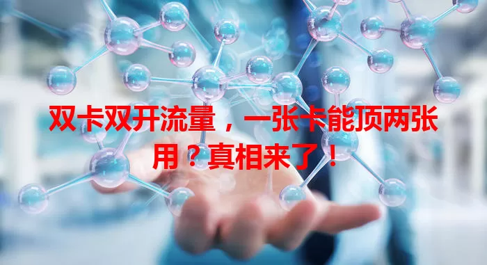 双卡双开流量，一张卡能顶两张用？真相来了！