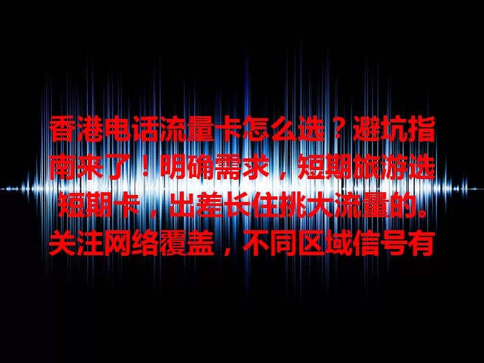 香港电话流量卡怎么选？避坑指南来了！明确需求，短期旅游选短期卡，出差长住挑大流量的。关注网络覆盖，不同区域信号有别。考虑费用，按流量或套餐收费，依习惯选更划算，综合因素挑适合的卡