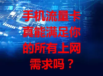 手机流量卡真能满足你的所有上网需求吗？