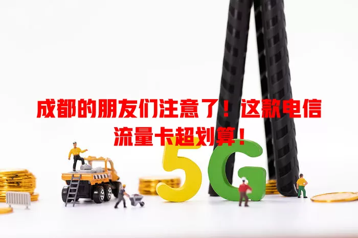 成都的朋友们注意了！这款电信流量卡超划算！