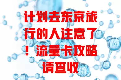 计划去东京旅行的人注意了！流量卡攻略请查收