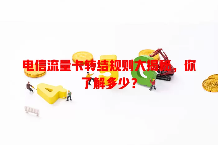 电信流量卡转结规则大揭秘，你了解多少？