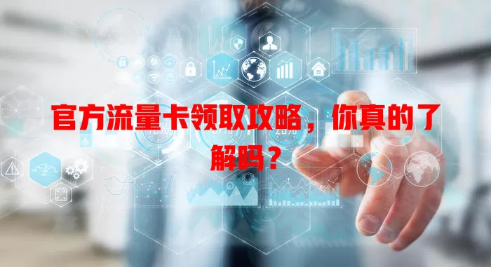 官方流量卡领取攻略，你真的了解吗？