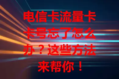 电信卡流量卡卡号忘了怎么办？这些方法来帮你！