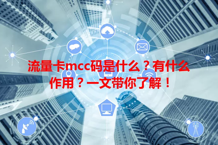 流量卡mcc码是什么？有什么作用？一文带你了解！