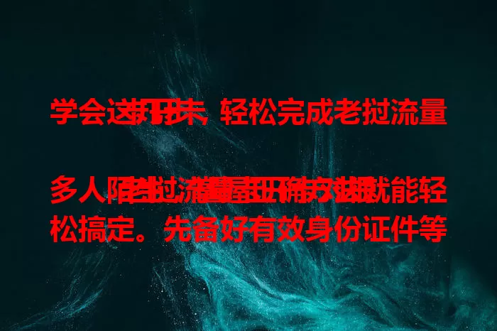 学会这几步，轻松完成老挝流量卡开卡

老挝流量卡开卡对很多人陌生，掌握正确方法就能轻松搞定。先备好有效身份证件等材料，选好开卡地点，熟悉流程，填申请表、完成验证，仔细核对防失败。关注开卡后事项，畅享便捷网络服务。