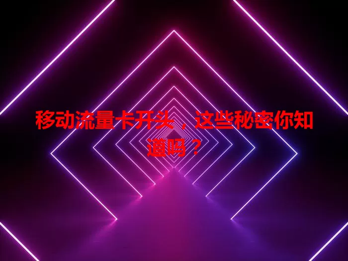 移动流量卡开头，这些秘密你知道吗？