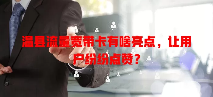 温县流量宽带卡有啥亮点，让用户纷纷点赞？