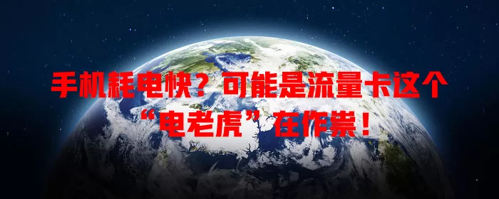 手机耗电快？可能是流量卡这个“电老虎”在作祟！