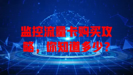 监控流量卡购买攻略，你知道多少？