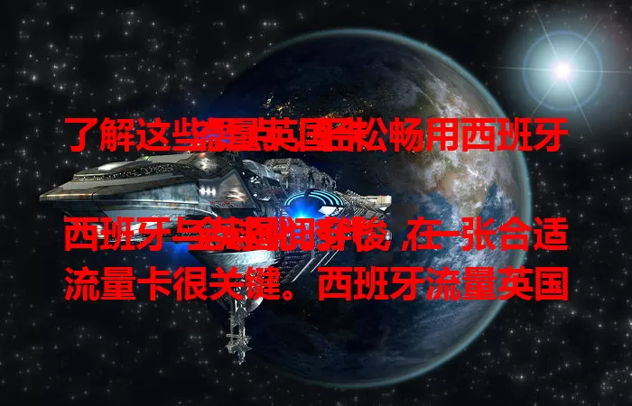 了解这些要点，轻松畅用西班牙流量英国卡

全球化时代，在西班牙与英国间穿梭，一张合适流量卡很关键。西班牙流量英国卡是优质之选，网络稳定高速，套餐贴心多样，使用便捷，费用合理，助你开启顺畅网络之旅 。