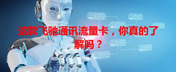 这款飞驰通讯流量卡，你真的了解吗？