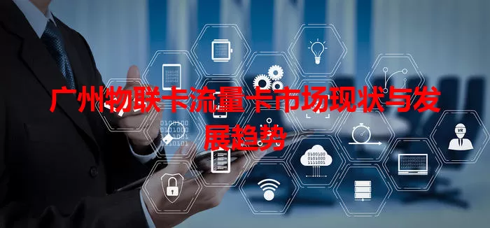 广州物联卡流量卡市场现状与发展趋势