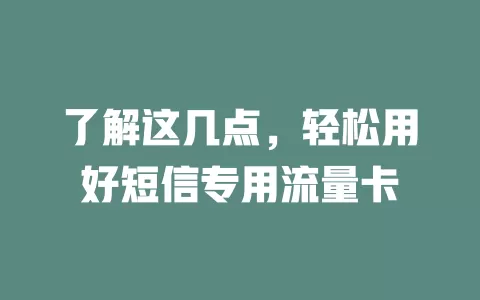 了解这几点，轻松用好短信专用流量卡