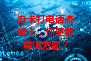 办卡打电话流量卡，你更看重哪方面？