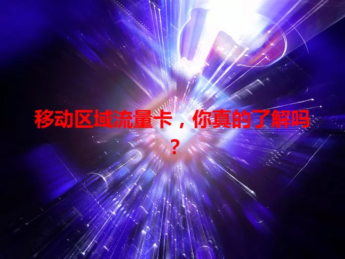 移动区域流量卡，你真的了解吗？