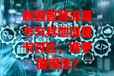 联通智慧流量卡与其他流量卡对比，谁更值得选？