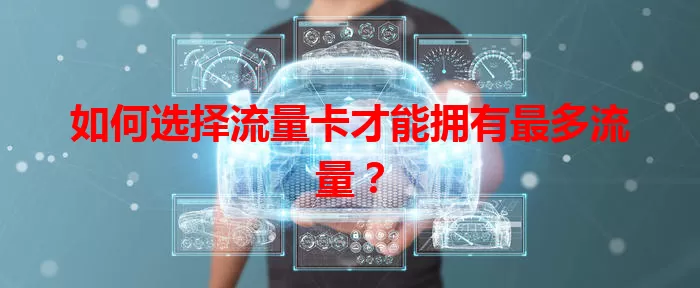 如何选择流量卡才能拥有最多流量？
