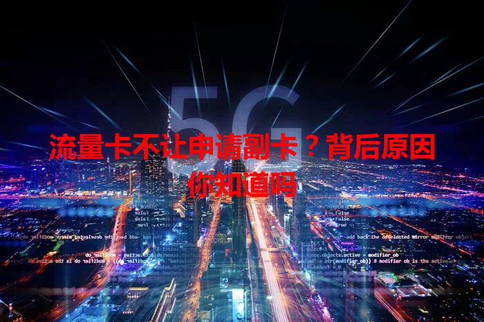 流量卡不让申请副卡？背后原因你知道吗