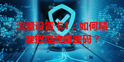 流量设置卡1：如何精准把控流量密码？