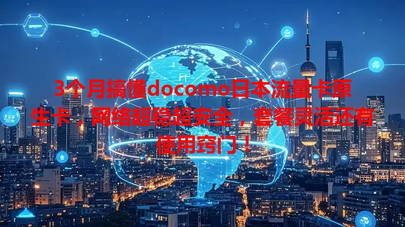 3个月搞懂docomo日本流量卡原生卡，网络超稳超安全，套餐灵活还有使用窍门！