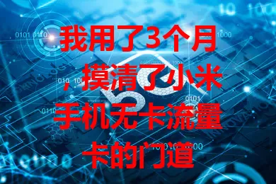 我用了3个月，摸清了小米手机无卡流量卡的门道