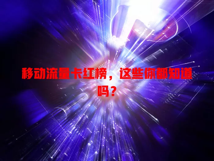 移动流量卡红榜，这些你都知道吗？