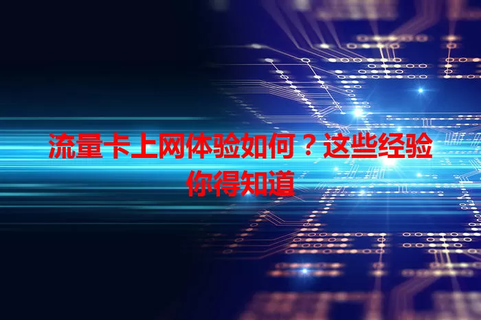 流量卡上网体验如何？这些经验你得知道