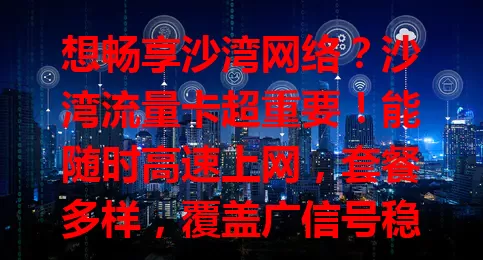 想畅享沙湾网络？沙湾流量卡超重要！能随时高速上网，套餐多样，覆盖广信号稳，无论市区乡村都好用，快选适合自己的，拥抱数字化生活