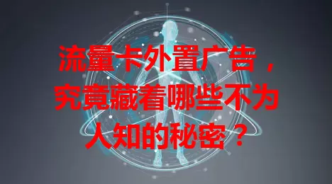 流量卡外置广告，究竟藏着哪些不为人知的秘密？