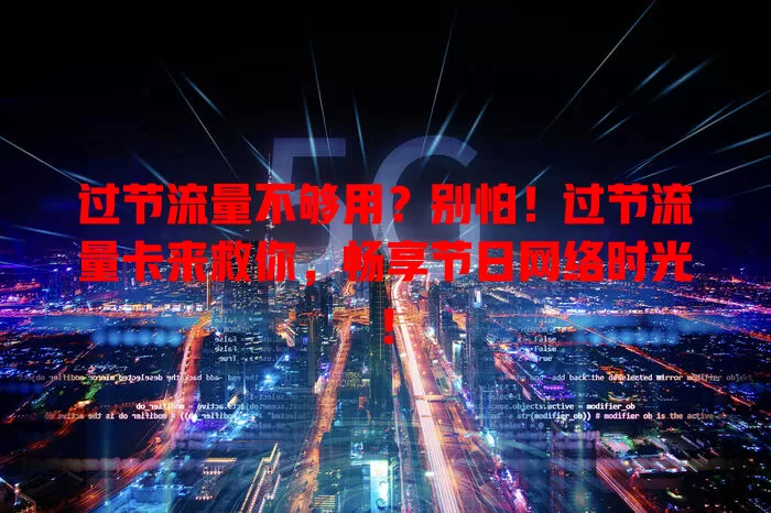 过节流量不够用？别怕！过节流量卡来救你，畅享节日网络时光！