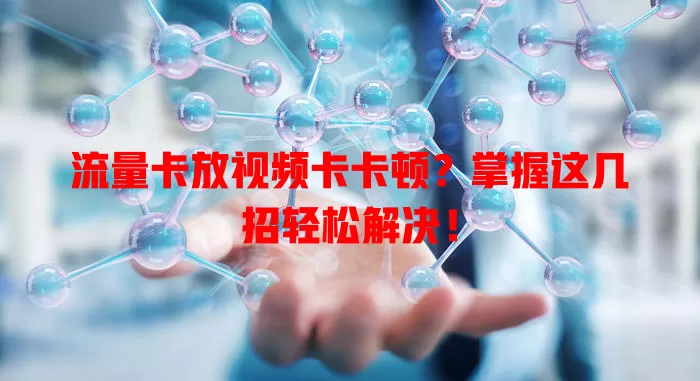 流量卡放视频卡卡顿？掌握这几招轻松解决！